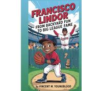 FRANCISCO LINDOR: From Backyard Fun to Big League Fame: The Inspiring Journey Of A Baseball Champion
