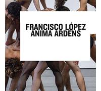 Francisco Lopez - Anima Ardens