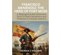 Francisco Menéndez: The Hero of Fort Mose: A Biographical Revolutionary Story of Black Resistance and Freedom in Colonial America