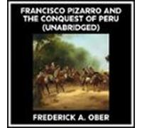 Francisco Pizarro And The Conquest Of Peru (Unabridged)