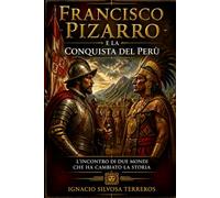 FRANCISCO PIZARRO E LA CONQUISTA DEL PERÙ: L'incontro di due mondi che ha cambiato la storia