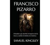 FRANCISCO PIZARRO: El hombre que derribó el imperio de los incas y cambió el destino de América