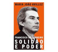 Francisco Sá Carneiro: Solidão e Poder