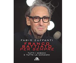 Franco Battiato per sempre. Tutti i dischi e tutte le canzoni (Musica)