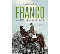 Franco Caudillo Militar: Su Historia En Los Campos De Batalla 1907-197