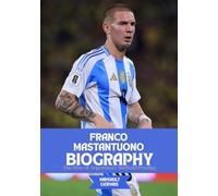 FRANCO MASTANTUONO BIOGRAPHY: The Rise of Argentina’s Midfield Prodigy