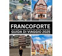 FRANCOFORTE GUIDA DI VIAGGIO 2025: La guida definitiva alla capitale finanziaria della Germania: cultura, cucina e vita cittadina per ogni viaggiatore