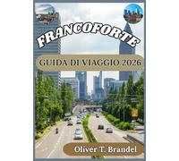 FRANCOFORTE GUIDA DI VIAGGIO 2026: Alla scoperta della storia, delle delizie culinarie e della vita quotidiana che caratterizzano Francoforte. (Guide di navigazione mundiale di Oliver T. Brandel)