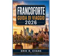 FRANCOFORTE GUIDA DI VIAGGIO 2026: Organizza un soggiorno più intelligente in Germania con itinerari pedonali, consigli sui trasporti pubblici, tappe ... musei, mercati e facili gite di un giorno.