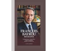 FRANÇOIS BAYROU BIOGRAPHY: A Lifelong Voice in French Politics: Centered Leadership, Education, and Public Duty