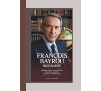 FRANÇOIS BAYROU BIOGRAPHY: A Lifelong Voice in French Politics: Centered Leadership, Education, and Public Duty