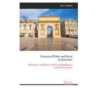 François d'Orbay and Royal Architecture: Drawing, Completion, and Court Building in Louis XIV's France