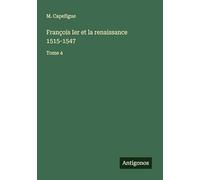 François Ier et la renaissance 1515-1547: Tome 4