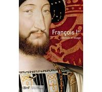 François Ier: Pouvoir et image