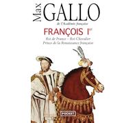 François Ier: Roi de France, roi-chevalier prince de la Renaissance française (1494-1547)