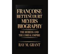 FRANÇOISE BETTENCOURT MEYERS BIOGRAPHY: The Heiress And The L'oréal Empire