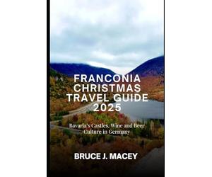 FRANCONIA CHRISTMAS TRAVEL GUIDE 2025: BAVARIA’S CASTLES, WINE AND BEER CULTURE IN GERMANY (Journey Chronicles 2025)