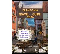FRANCONIA TRAVEL GUIDE 2026: Bavaria’s Castles, Wine and Beer Culture in Germany (Epic Journeys 2025: The Complete Travel Guide Collection)