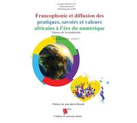 Francophonie et diffusion des pratiques, savoirs et valeurs africains à l'ère du numérique Enjeux de la modernité Actes du colloque: volume 2