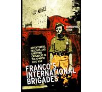 Franco's International Brigades: Adventurers, Fascists, and Christian Crusaders in the Spanish Civil War (Columbia/Hurst)
