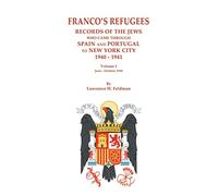 Franco's Refugees: Records of the Jews Who Came Through Spain and Portugal to New York City, 1940-1941. Volume I: June - October 1940