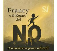 Francy e il Regno del NO: Storia illustrata per bambini 7-10 anni su emozioni, fiducia e crescita