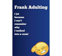Frank Adulting: I jot because I can’t remember why I walked into a room!