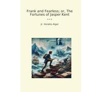 Frank and Fearless; or, The Fortunes of Jasper Kent (Classic Books)