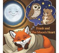 Frank and the Moon's Heart: A Bedtime Story About Friendship, Courage, and Forest Magic: The Little Fox, the Owl, and the Bear Cub’s Magical Moonlight Adventure | Sweet Dreams Picture Book for Toddlers and Preschoolers (Ages 4-7)