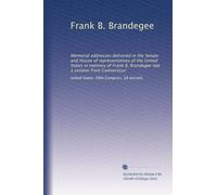 Frank B. Brandegee: Memorial addresses delivered in the Senate and House of representatives of the United States in memory of Frank B. Brandegee late a senator from Connecticut