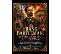 FRANK BARTLEMAN: A VOICE CRYING FOR REVIVAL: From the Streets of Los Angeles to the Outpouring That Changed Everything