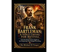 FRANK BARTLEMAN: A VOICE CRYING FOR REVIVAL: From the Streets of Los Angeles to the Outpouring That Changed Everything