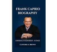 FRANK CAPRIO BIOGRAPHY: America’s Kindest Judge- The Remarkable Story of a Judge Who Ruled with Heart, Not Just the Law