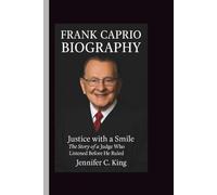 FRANK CAPRIO BIOGRAPHY: Justice with a Smile: The Story of a Judge Who Listened Before He Ruled