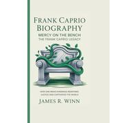 FRANK CAPRIO BIOGRAPHY: MERCY ON THE BENCH - THE FRANK CAPRIO LEGACY: How One Man's Kindness Redefined Justice and Captivated the World.