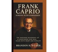 FRANK CAPRIO: Judging with Compassion - The Inspiring Biography of a Courtroom Icon Who Ruled with Heart and Humility