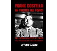 Frank Costello on Politics and Power: The Prime Minister of Crime and The Making of a Mafia Statesman