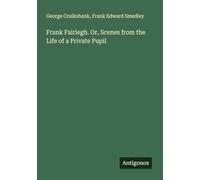 Frank Fairlegh. Or, Scenes from the Life of a Private Pupil