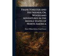 Frank Forester and His Friends; Or, Woodland Adventures in the Middle States of North America