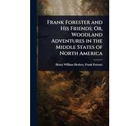 Frank Forester and His Friends; Or, Woodland Adventures in the Middle States of North America