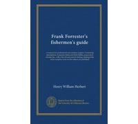 Frank Forrester's fishermen's guide: A manual for professional and amateur anglers. Containing descriptions of popular fishes and their habits, ... complete work on the subject yet published
