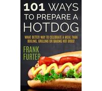Frank Furter 101 Ways to Prepare a Hot Dog (Tapa blanda)