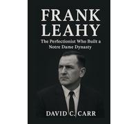 FRANK LEAHY: The Perfectionist Who Built a Notre Dame Dynasty