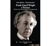 Frank Lloyd Wright e Firenze. Passioni, crisi e riconoscimenti tra i paesaggi toscani (Stranieri e Firenze)