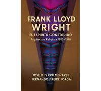 FRANK LLOYD WRIGHT EL ESPÍRITU CONSTRUIDO: Arquitectura Religiosa 1886 - 1978