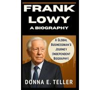 FRANK LOWY: A BIOGRAPHY: A Global Businessman’s Journey (Independent Biography)