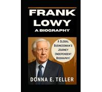 FRANK LOWY: A BIOGRAPHY: A Global Businessman’s Journey (Independent Biography)