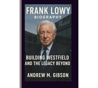 FRANK LOWY BIOGRAPHY: Building Westfield and the Legacy Beyond