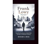 FRANK LOWY BIOGRAPHY: From War-Torn Streets to Global Malls - The Rise of a Relentless Visionary