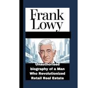 FRANK LOWY: Unauthorised biography of a Man Who Revolutionized Retail Real Estate